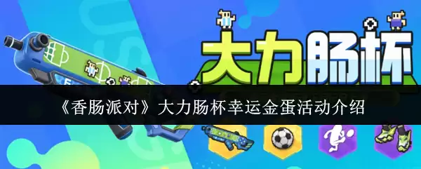 《香肠派对》大力肠杯幸运金蛋活动说明