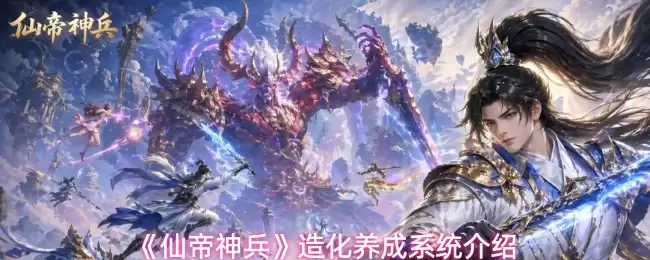 《仙帝神兵》造化养成系统详解