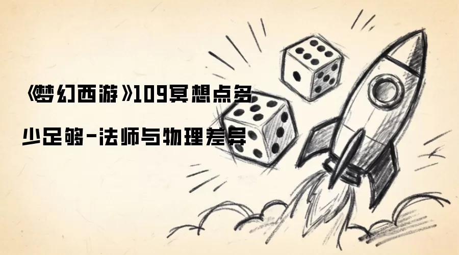 《梦幻西游》109冥想点多少才够-法师与物理差异