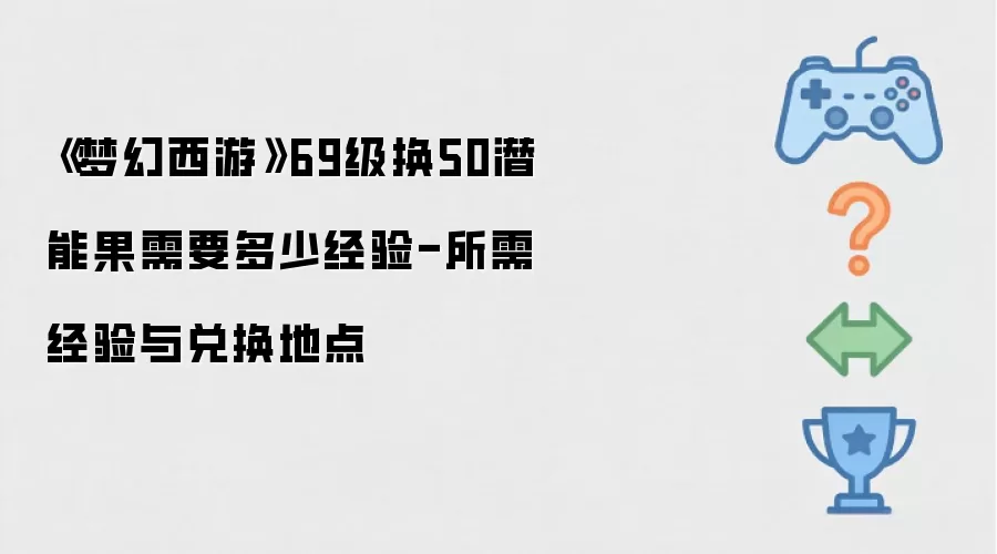 梦幻西游69级换50潜能果需要多少经验-所需经验与兑换地点