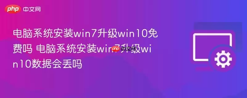 电脑系统安装的win7升级win10免费吗 电脑系统安装的win7升级win10数据会丢吗