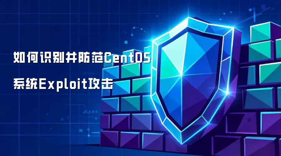如何识别并防范CentOS系统Exploit攻击