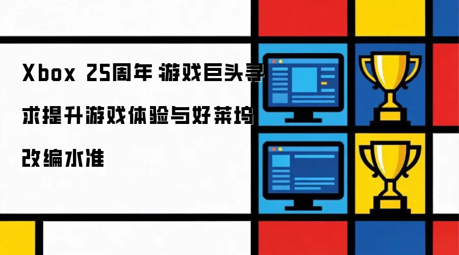 Xbox 25周年：游戏巨头着力提升游戏体验与好莱坞改编水准