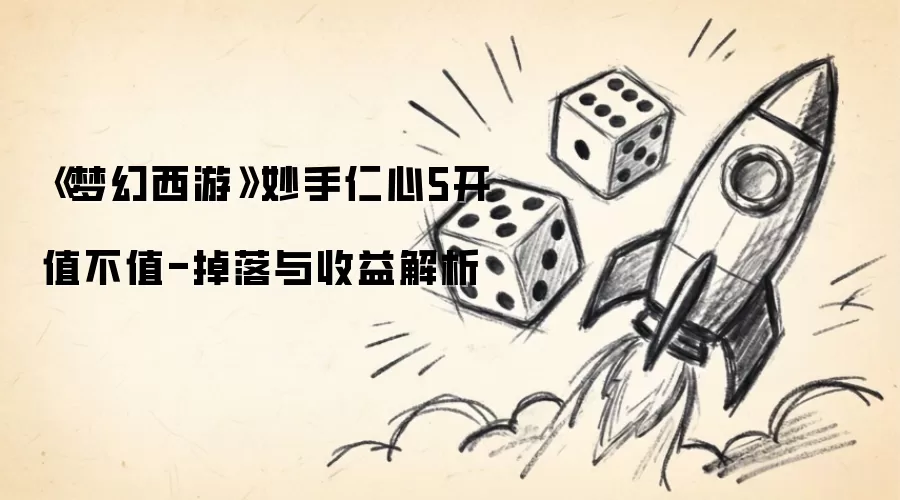 梦幻西游妙手仁心5开值不值-掉落与收益解析