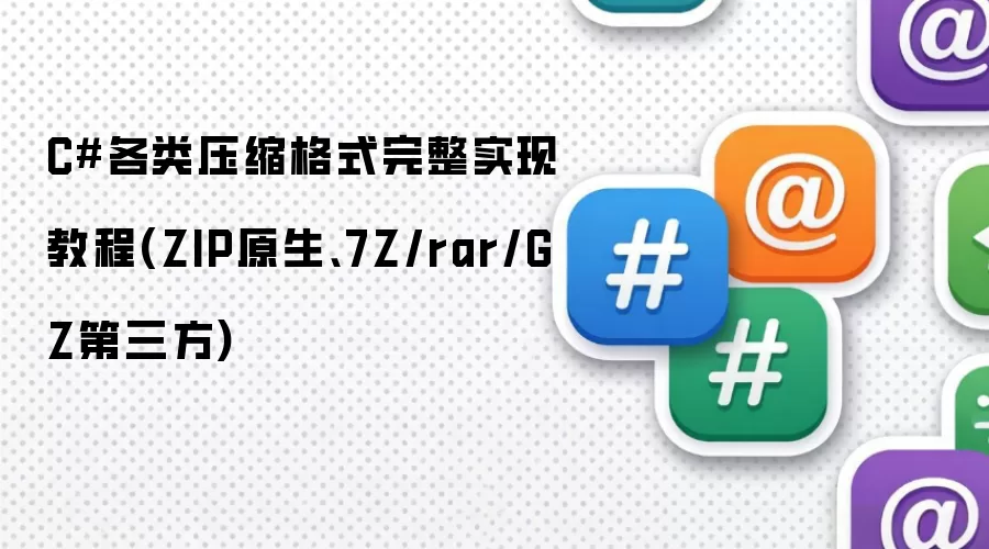CSharp各类压缩格式完整实现教程(ZIP原生、7Z/rar/GZ第三方)