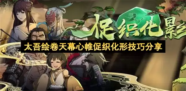 分享太吾绘卷天幕心帷促织化形技巧