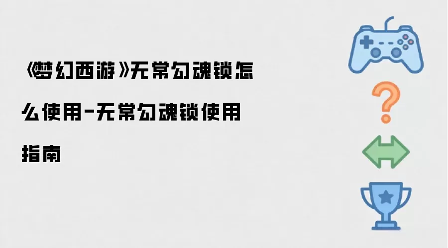 梦幻西游 无常勾魂锁怎么使用-无常勾魂锁使用指南