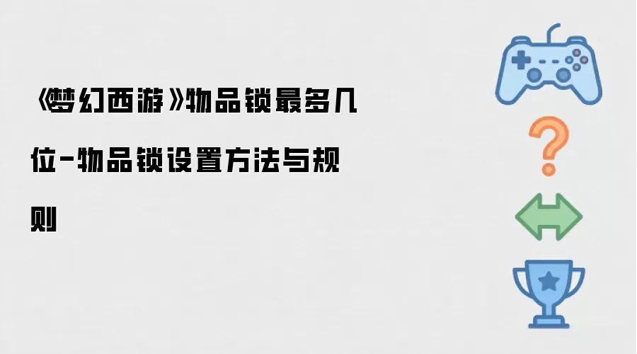 梦幻西游物品锁最多几位-物品锁设置方法与规则