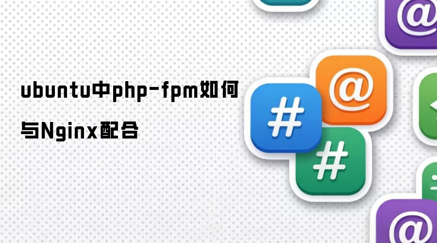 ubuntu中php-fpm怎样与Nginx配合