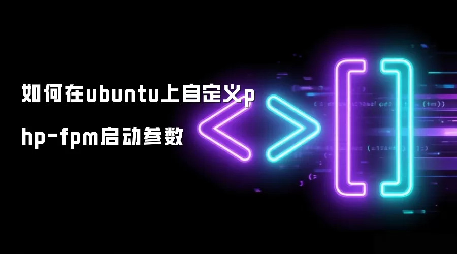 如何在ubuntu上自定义php-fpm启动参数