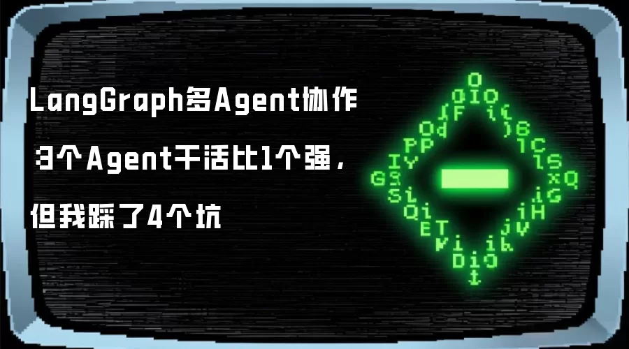 LangGraph多Agent协作：3个Agent干活比1个强：但我踩了4个坑