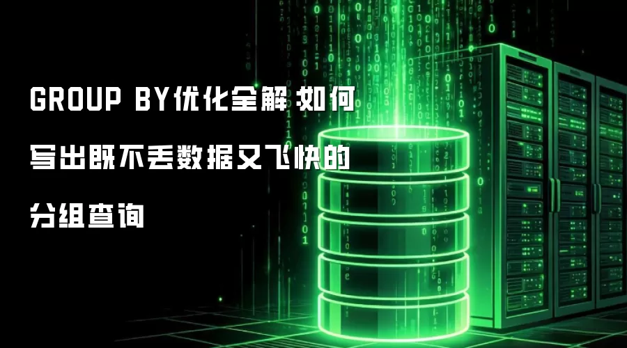 GROUP BY优化全解：写出既不丢数据又飞快的分组查询