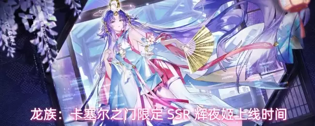 龙族：卡塞尔之门限定 SSR 辉夜姬登场时间