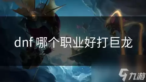 dnf什么职业好打巨龙