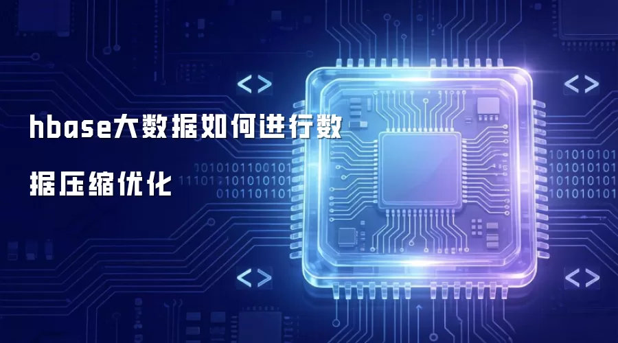 hbase大数据怎样实施数据压缩优化