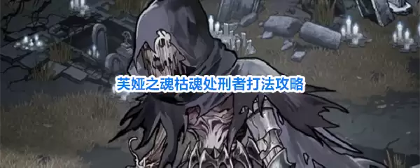 芙娅之魂枯魂处刑者攻略打法