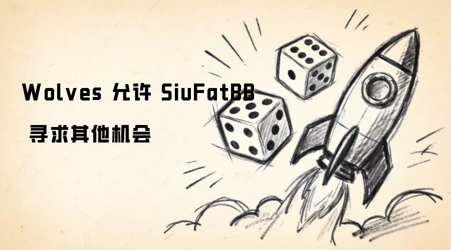 Wolves 同意 SiuFatBB 寻找其他机会