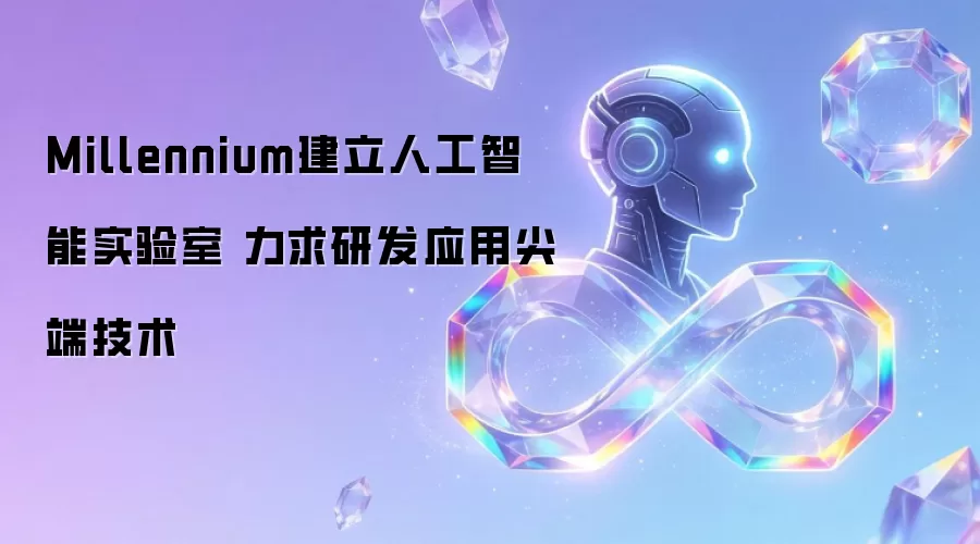Millennium建立人工智能实验室 致力研发应用尖端技术
