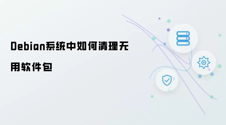 Debian系统中怎样清理无用软件包