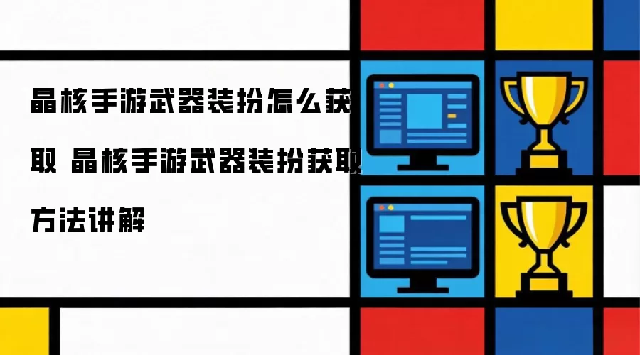 晶核手游武器装扮如何获取 晶核手游武器装扮获取方法介绍