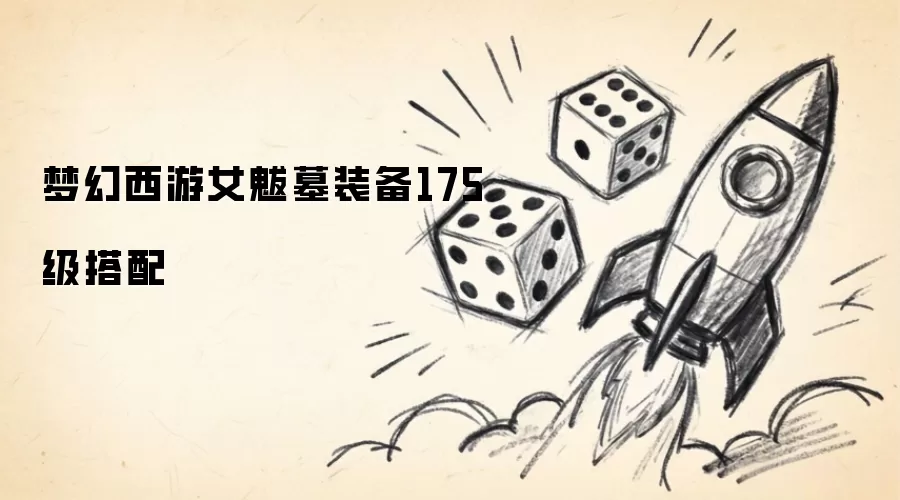 梦幻西游女魃墓175级装备搭配