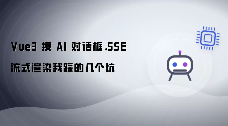 Vue3 接 AI 对话框：SSE 流式渲染我踩的几个坑