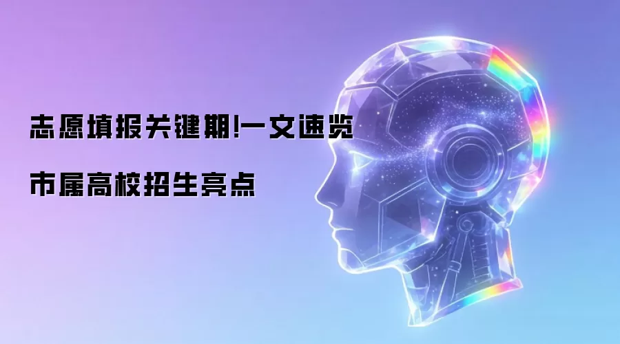 志愿填报关键期！速读市属高校招生亮点