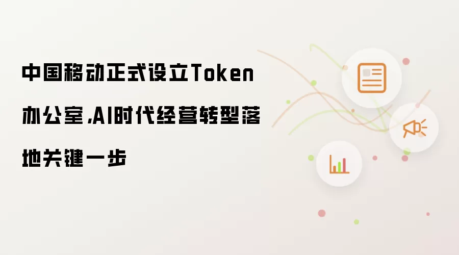 中国移动正式设立Token办公室：AI时代经营转型落地关键一步