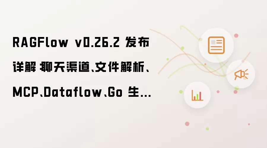 RAGFlow v0.26.2 发布详解：聊天渠道 文件解析 MCP Dataflow Go 生态全面进化