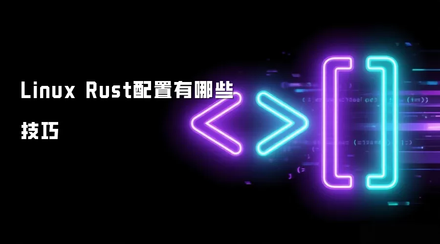 Linux Rust配置技巧有哪些