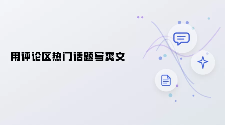 拿评论区热门话题写爽文