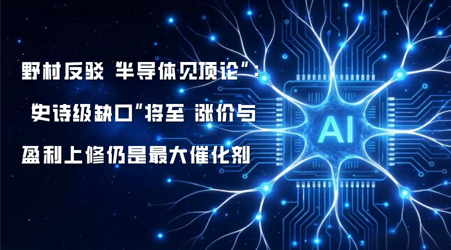 野村反驳半导体见顶论：史诗级缺口将至 涨价与盈利上修仍是最大催化剂