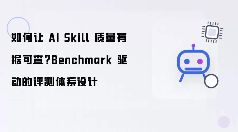 怎样让AI Skill质量有据可查？Benchmark驱动的评测体系设计
