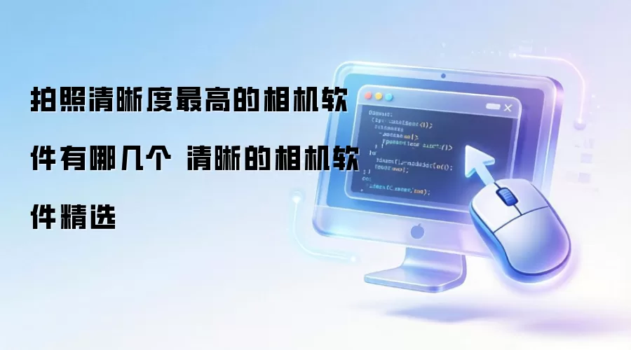 拍照清晰度最高的相机软件有哪些 清晰相机软件精选