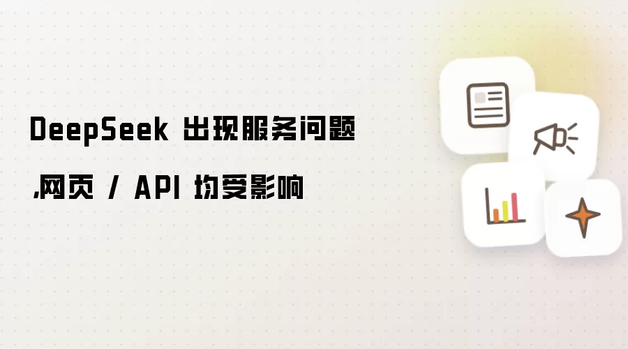 DeepSeek 出现服务问题: 网页 / API 均受影响