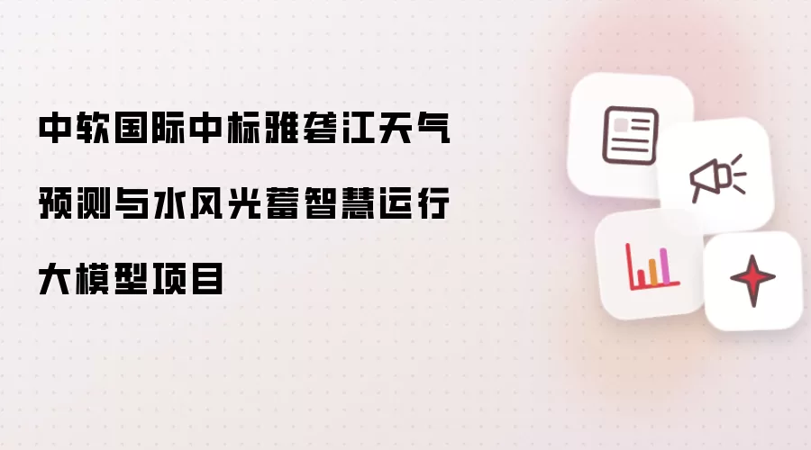 中软国际中标雅砻江天气预测及水风光蓄智慧运行大模型项目
