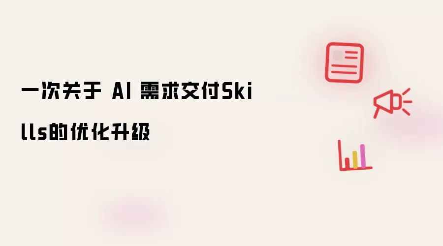 一次针对AI需求交付Skills的升级优化