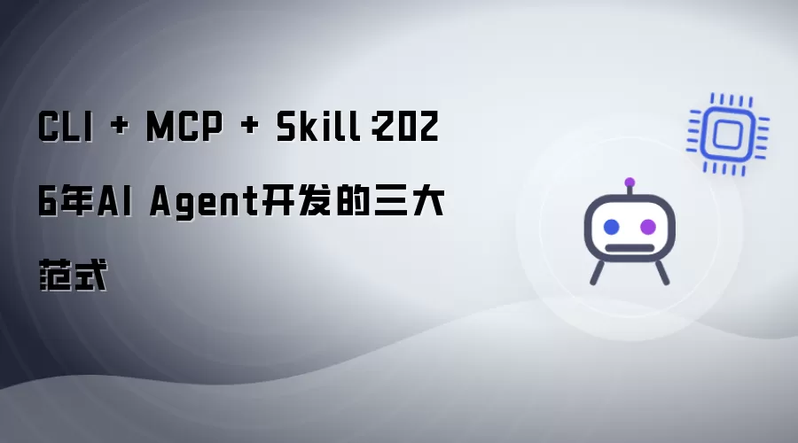 CLI + MCP + Skill：2026年AI Agent开发的三大范式