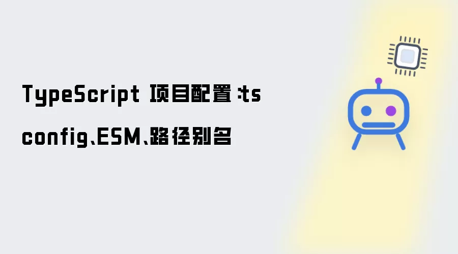 TypeScript 项目配置：tsconfig、ESM、路径别名