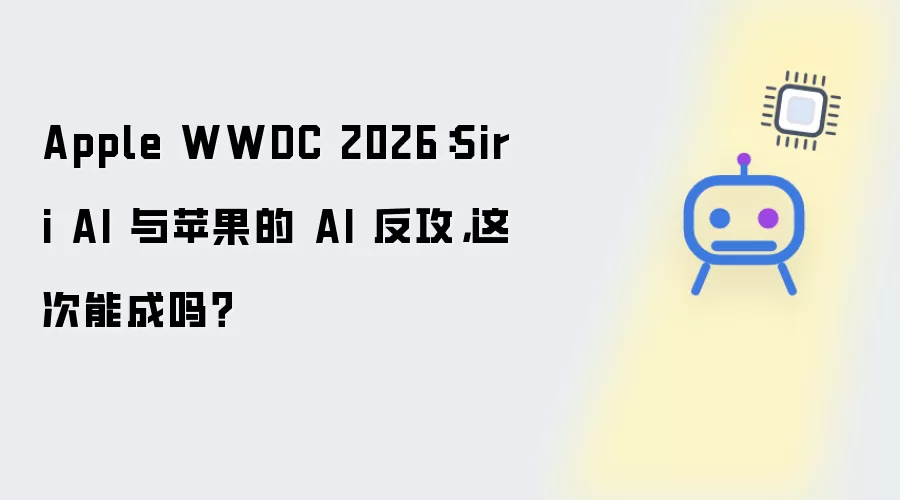 Apple WWDC 2026：Siri AI 与苹果的 AI 反攻 这次能成吗