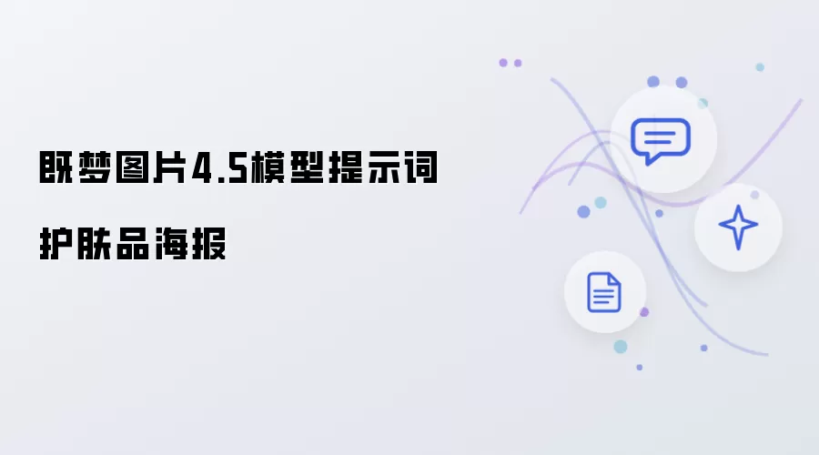 护肤品海报既梦图片4.5模型提示词
