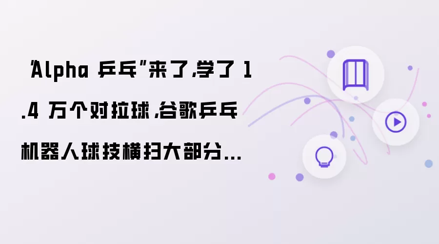 Alpha 乒乓来了，学了 1.4 万个对拉球，谷歌乒乓机器人球技横扫大部分选手，网友：4 年后代表美国打奥运