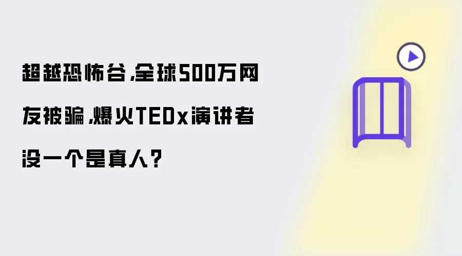 超越恐怖谷:全球500万网友被骗:爆火TEDx演讲者没一个是真人？