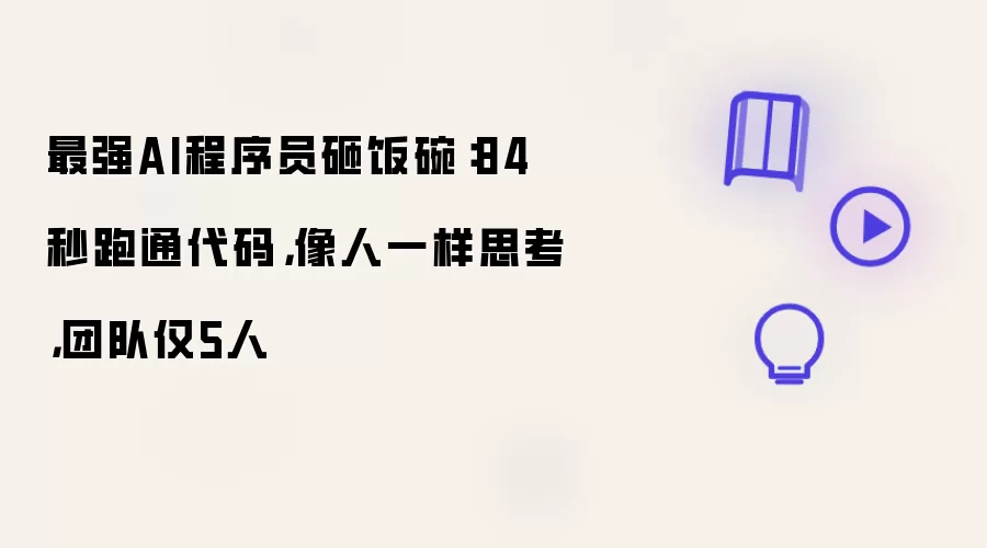 最强AI程序员砸饭碗：84秒跑通代码：像人一样思考：团队仅5人