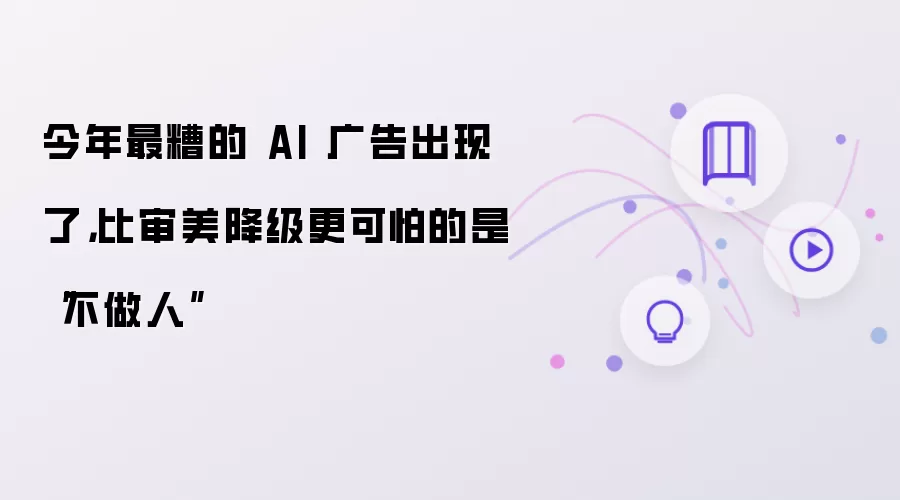 今年最糟的 AI 广告出现了：比审美降级更可怕的是不做人