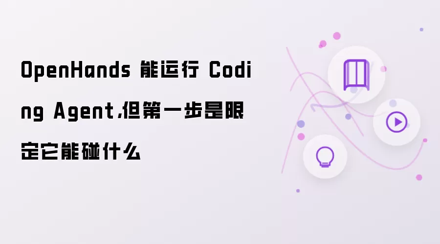 OpenHands 能运行 Coding Agent:但第一步是限定它能碰什么