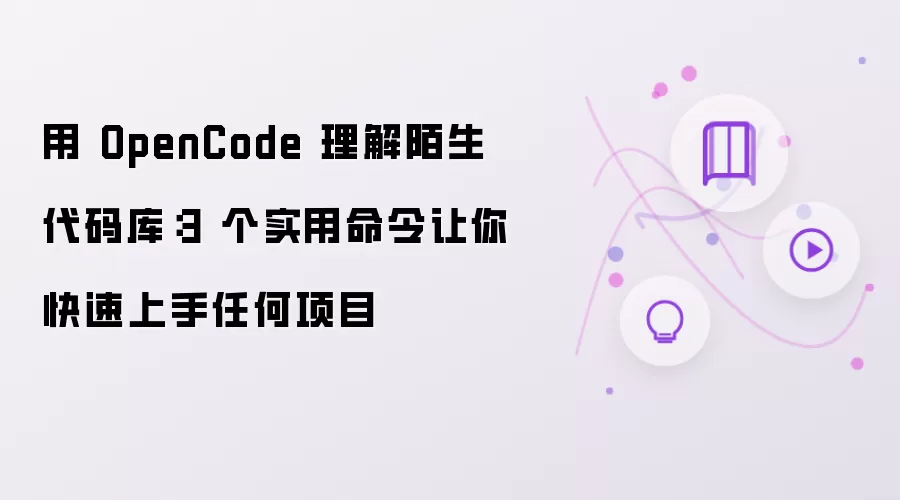 用 OpenCode 理解陌生代码库：三个实用命令助你快速上手任何项目