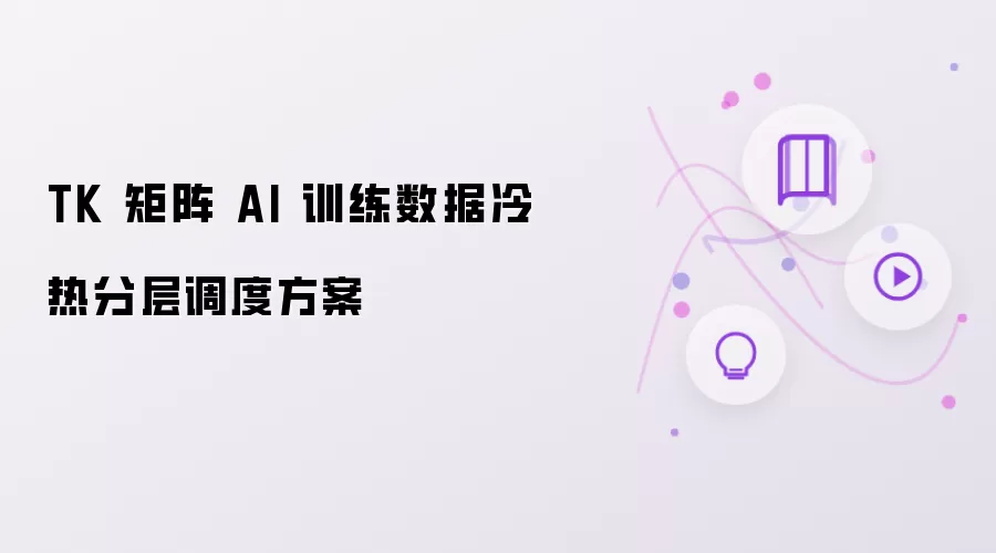TK 矩阵 AI 训练数据冷热分层调度策略