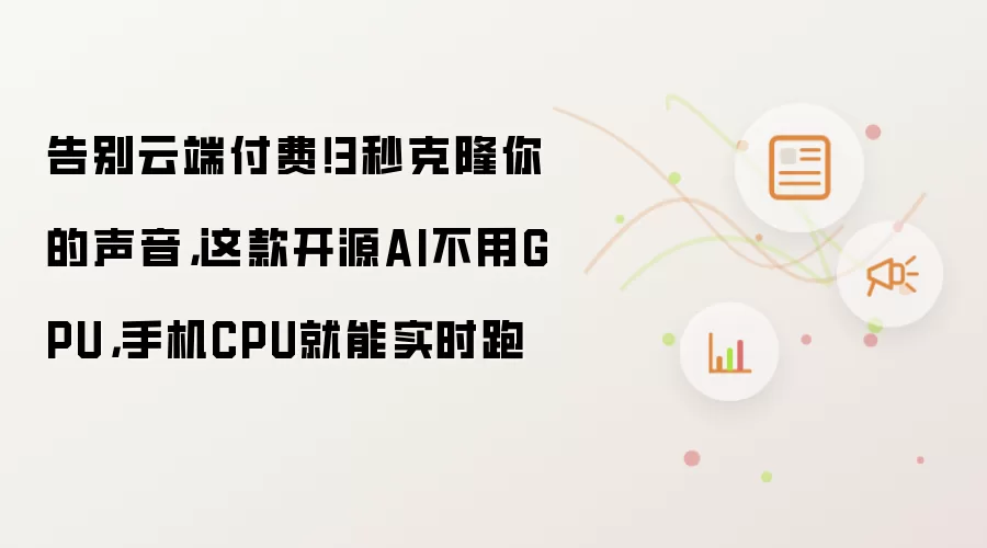 告别云端付费 3秒克隆你的声音 这款开源AI不用GPU 手机CPU就能实时跑