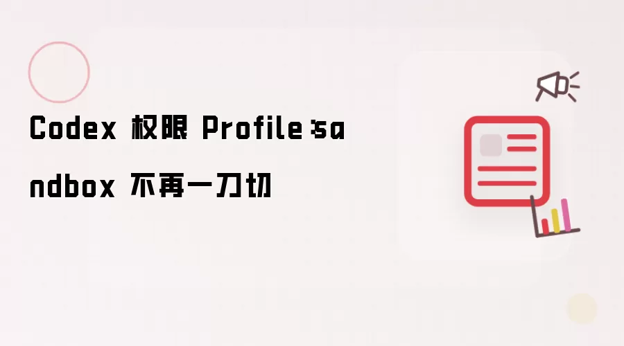 sandbox 不再一刀切：Codex 权限 Profile